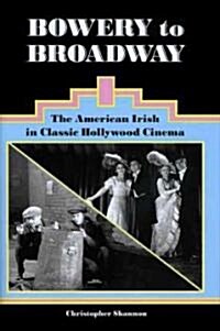 Bowery to Broadway: The American Irish in Classic Hollywood Cinema (Hardcover)