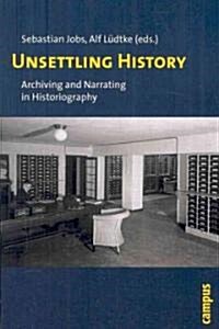 Unsettling History: Archiving and Narrating in Historiography (Paperback)