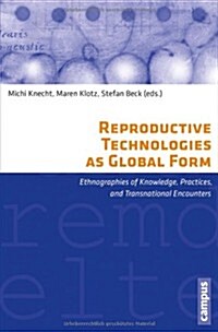 Reproductive Technologies as Global Form: Ethnographies of Knowledge, Practices, and Transnational Encounters (Paperback)