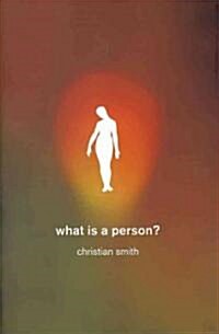 What Is a Person?: Rethinking Humanity, Social Life, and the Moral Good from the Person Up (Hardcover)