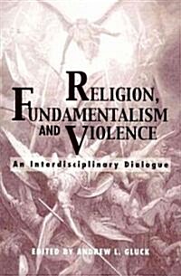 Religion, Fundamentalism, and Violence: An Interdisciplinary Dialogue (Paperback)