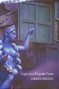 Logic in a Popular Form : Essays on Popular Religion in Bengal (Hardcover)