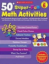50+ Super-Fun Math Activities, Grade 6: Easy Standards-Based Lessons, Activities, and Reproducibles That Build and Reinforce the Math Skills and Conce (Paperback)