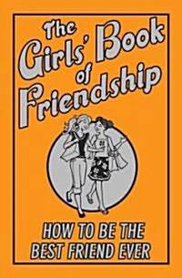 The Girls Book of Friendship: How to Be the Best Friend Ever (Hardcover)