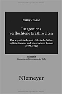 Patagoniens Verflochtene Erz?lwelten: Der Argentinische Und Chilenische S?en in Reiseliteratur Und Historischem Roman (1977-1999) (Hardcover)