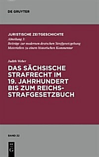 Das s?hsische Strafrecht im 19. Jahrhundert bis zum Reichsstrafgesetzbuch (Hardcover)