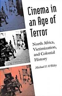 Cinema in an Age of Terror: North Africa, Victimization, and Colonial History (Hardcover)