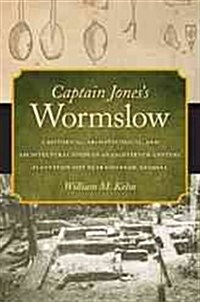 Captain Joness Wormslow: A Historical, Archaeological, and Architectural Study of an Eighteenth-Century Plantation Site Near Savannah, Georgia (Paperback)