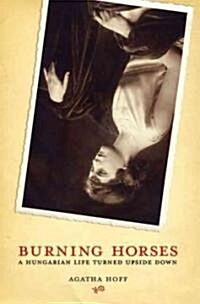 Burning Horses: A Hungarian Life Turned Upside Down (Hardcover)