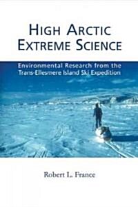 High Arctic Extreme Science: Environmental Research from the Trans-Ellesmere Island Ski Expedition (Paperback)