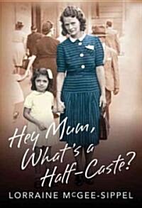 Hey Mum, Whats a Half-Caste? (Paperback)