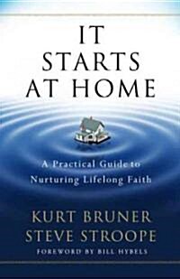 It Starts at Home: A Practical Guide to Nurturing Lifelong Faith (Paperback)