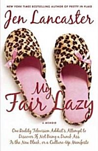 [중고] My Fair Lazy: One Reality Television Addict‘s Attempt to Discover If Not Beinga Dumb Ass Is the New Black or a Culture-up Manifesto               (Hardcover)