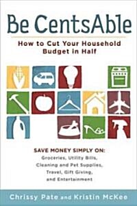 Be CentsAble: How to Cut Your Household Budget in Half (Paperback)