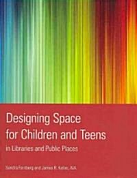 Designing Space for Children and Teens in Libraries and Public Places (Paperback)