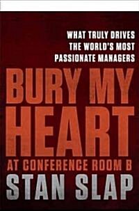 Bury My Heart at Conference Room B: The Unbeatable Impact of Truly Committed Managers (Hardcover)