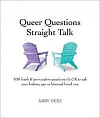 Queer Questions Straight Talk : 108 Frank, Provocative Questions Its OK to Ask Your Lesbian, Gay or Bi Loved One (Paperback)