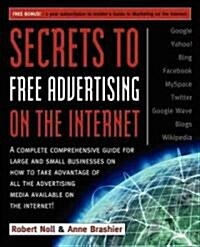 Secrets to Free Advertising on the Internet: A Complete Comprehensive Guide for Large and Small Businesses on How to Take Advantage of All the Adverti (Paperback)