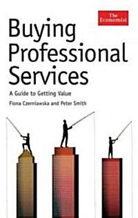 The Economist: Buying Professional Services : How to Get Value for Money from Consultants and Other Professional Services Providers (Hardcover)