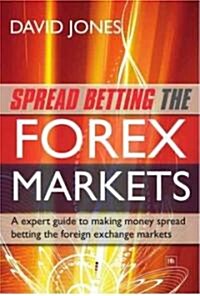 Spread Betting the Forex Markets : An Expert Guide to Spread Betting the Foreign Exchange Markets (Paperback)