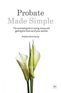 Probate Made Simple : The Essential Guide to Saving Money and Getting the Most Out of Your Solicitor (Paperback)