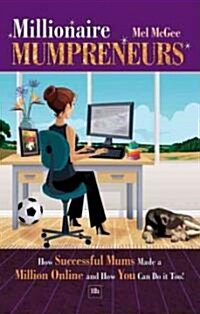 Millionaire Mumpreneurs : How Successful Mums Made a Million Online and How You Can Do it Too! (Paperback)