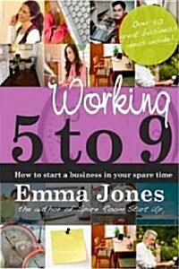 Working 5 to 9 : How to Start a Successful Business in Your Spare Time (Paperback)