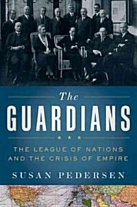 The Guardians: The League of Nations and the Crisis of Empire (Hardcover)