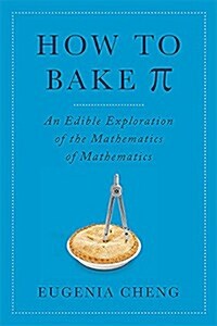 How to Bake Pi: An Edible Exploration of the Mathematics of Mathematics (Hardcover)