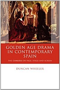 Golden Age Drama in Contemporary Spain : The Comedia on Page, Stage and Screen (Hardcover)