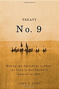 Treaty No. 9: Making the Agreement to Share the Land in Far Northern Ontario in 1905 Volume 12 (Paperback)