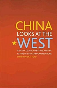 China Looks at the West: Identity, Global Ambitions, and the Future of Sino-American Relations (Hardcover)