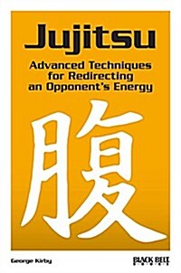 Jujitsu: Advanced Techniques for Redirecting an Opponents Energy (Paperback)