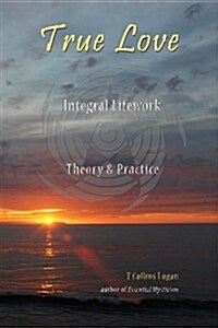 True Love: Integral Lifework Theory & Practice (Paperback)