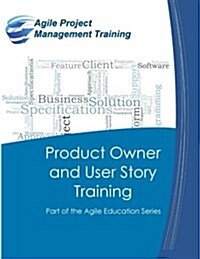 Product Owner and User Story Training: Part of the Agile Education Series (Paperback)