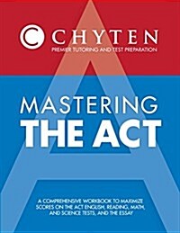 Mastering the ACT 2014-2015 Edition: A Comprehensive Workbook to Maximize Scores on the ACT English, Reading, Math, and Science Tests, and the Essay (Paperback)