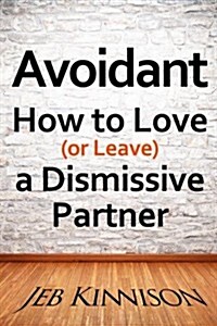 Avoidant: How to Love (or Leave) a Dismissive Partner (Paperback)