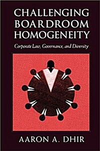 Challenging Boardroom Homogeneity : Corporate Law, Governance, and Diversity (Hardcover)