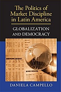 The Politics of Market Discipline in Latin America : Globalization and Democracy (Hardcover)