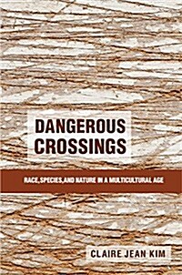 Dangerous Crossings : Race, Species, and Nature in a Multicultural Age (Hardcover)