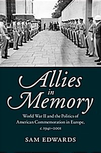 Allies in Memory : World War II and the Politics ofTransatlantic Commemoration, c.1941–2001 (Hardcover)