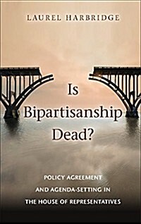 Is Bipartisanship Dead? : Policy Agreement and Agenda-Setting in the House of Representatives (Hardcover)