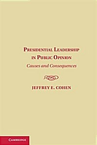 Presidential Leadership in Public Opinion : Causes and Consequences (Hardcover)