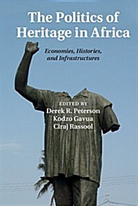 The Politics of Heritage in Africa : Economies, Histories, and Infrastructures (Hardcover)