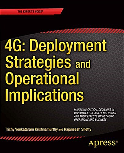 4g: Deployment Strategies and Operational Implications: Managing Critical Decisions in Deployment of 4g/Lte Networks and Their Effects on Network Oper (Paperback)