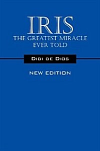 Iris - The Greatest Miracle Ever Told: New Edition (Paperback)