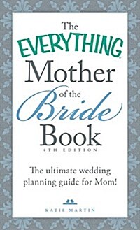 The Everything Mother of the Bride Book: The Ultimate Wedding Planning Guide for Mom! (Paperback, 4)