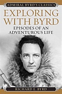 Exploring with Byrd: Episodes of an Adventurous Life (Paperback)