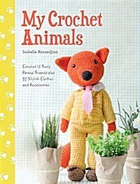 My Crochet Animals : Crochet 12 Furry Animal Friends Plus 35 Stylish Clothes and Accessories (Paperback)