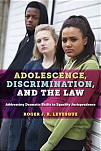 Adolescence, Discrimination, and the Law: Addressing Dramatic Shifts in Equality Jurisprudence (Hardcover)